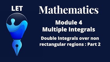 LET| Mathematics|Module 4|Multiple Integrals| Double Integrals over non rectangular regions|Part 2