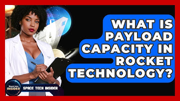 What Is Payload Capacity In Rocket Technology? - Space Tech Insider