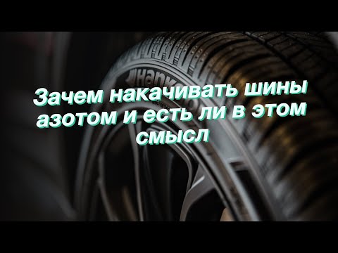 Зачем накачивать шины азотом и есть ли в этом смысл