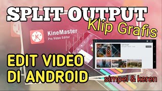 Edit Video degan Klip Grafis SPLIT OUTPUT Kinemaster. Simpel dan Keren