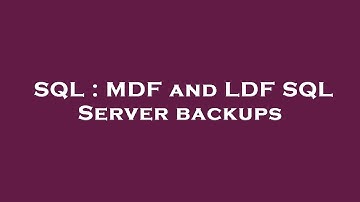 SQL : MDF and LDF SQL Server backups