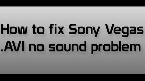How to fix Sony Vegas .AVI No Sound Problem