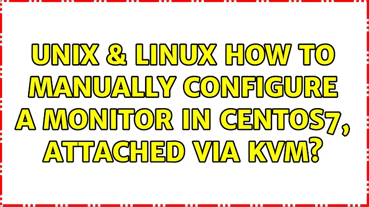 Unix & Linux: How to manually configure a monitor in CentOS7, attached via KVM? (4 Solutions!!)