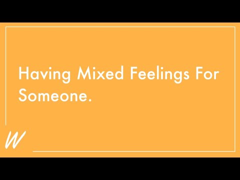 Having Mixed Feelings For Someone ｜Wherapy