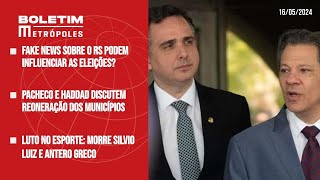 Fake news sobre o RS podem influenciar eleições; Pacheco e Haddad discutem reoneração dos município