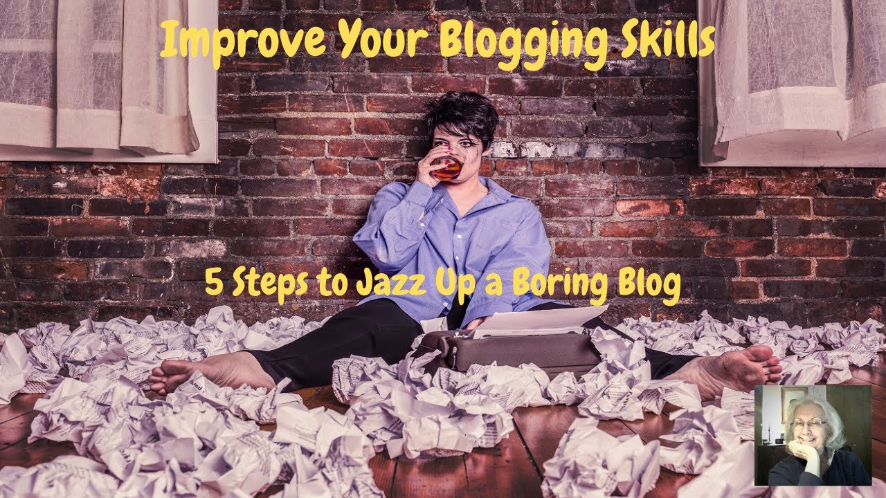 Improve Your Blogging Skills: 5 Steps to Jazz Up a Boring Blog - YouTube