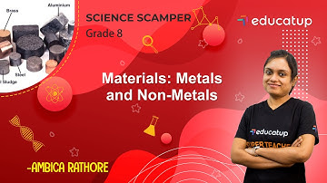 Materials: Metals and Non-Metals | Class 8 Science Scamper | Chapter 4 | CBSE/NCERT @Educatup​