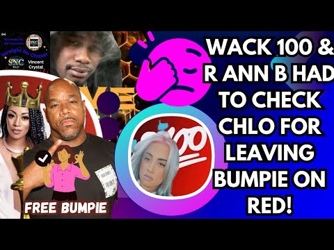 WACK 100 & R ANN B CHECKS CHLO FOR LEAVING BUMPIE ON RED! "BUMPIE GOES