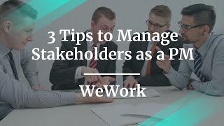 3 Tips to Manage Stakeholders as a PM by WeWork Sr PM