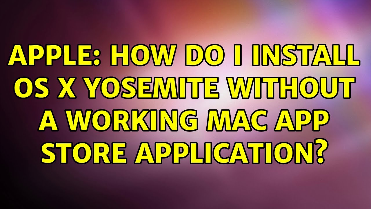 Apple How Do I Install OS X Yosemite Without A Working Mac App Store apple-how-do-i-install-os-x-yosemite-without-a-working-mac-app-store