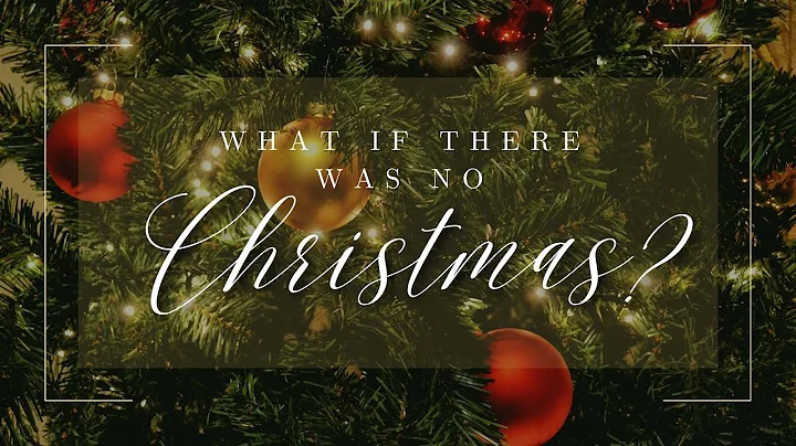 December 24,  2022  - "What if there was no Christ...