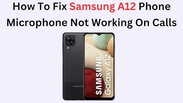 How To Fix Samsung A12 Phone Microphone Not Working On Calls