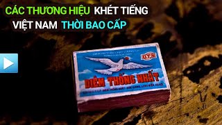 Những THƯƠNG HIỆU KHÉT TIẾNG THỜI BAO CẤP Việt Nam