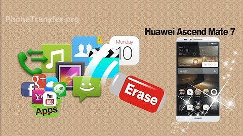 [Format Huawei Ascend Mate 7]: How to Erase & Clear All Data from Your Ascend Mate 7