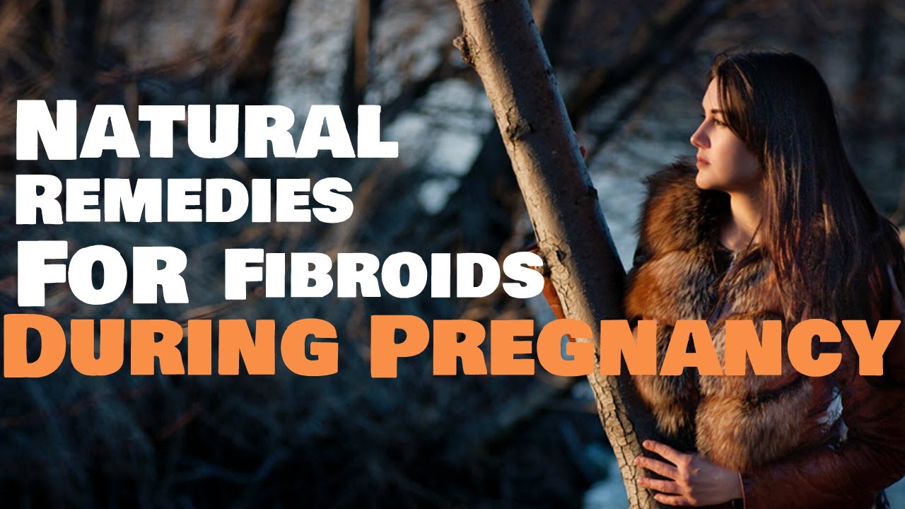 natural remedies for fibroids while pregnant natural remedies for