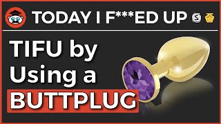 TIFU by Using a BUTTPLUG r/TIFU | Reddit Stories