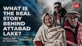 Attabad Lake A Tragedy Or A Blessing In Disguise? Displaced By Disaster Ep 1