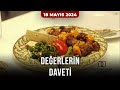 Değerlerin Daveti - Gaziantep Yenidünya Kebeabı | 18 Mayıs 2024