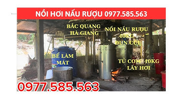 NỒI NẤU RƯỢU 40KG ĐUN  CỦI VÀ TỦ NẤU CƠM 40KG, LẮP TẠI BẮC QUANG - HÀ GIANG. Liên Hệ; 0977585563.