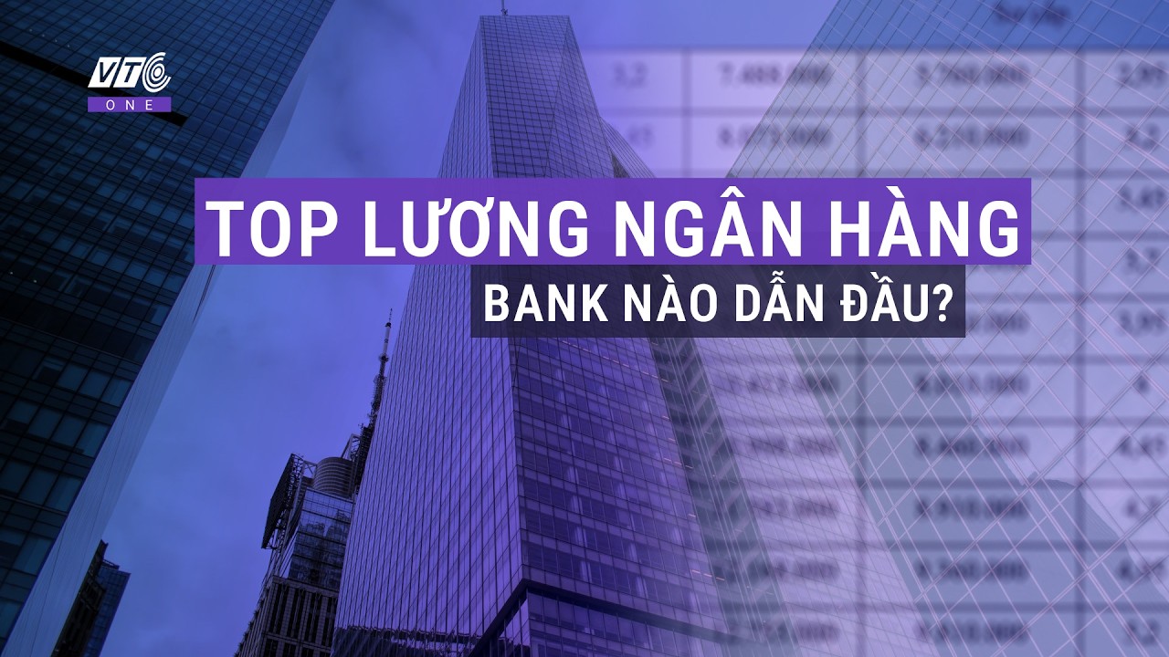 Ngân hàng nào trả lương cao nhất 2025? Con số thực sự gây bất ngờ l VTC One