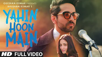 YAHIN HOON MAIN Full Video Song | Ayushmann Khurrana, Yami Gautam, Rochak Kohli  | T-Series