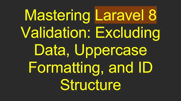 Mastering Laravel 8 Validation: Excluding Data, Uppercase Formatting, and ID Structure
