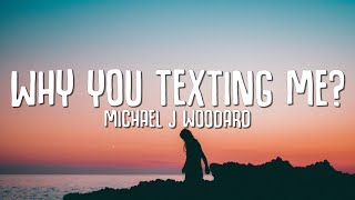 MICHAEL J WOODARD - why you texting me? (Lyrics)