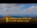 5 интересных фактов о горе Орман-Кош