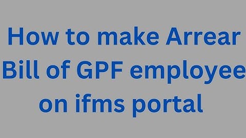 Make GPF employee arrear bill on ifms portal.