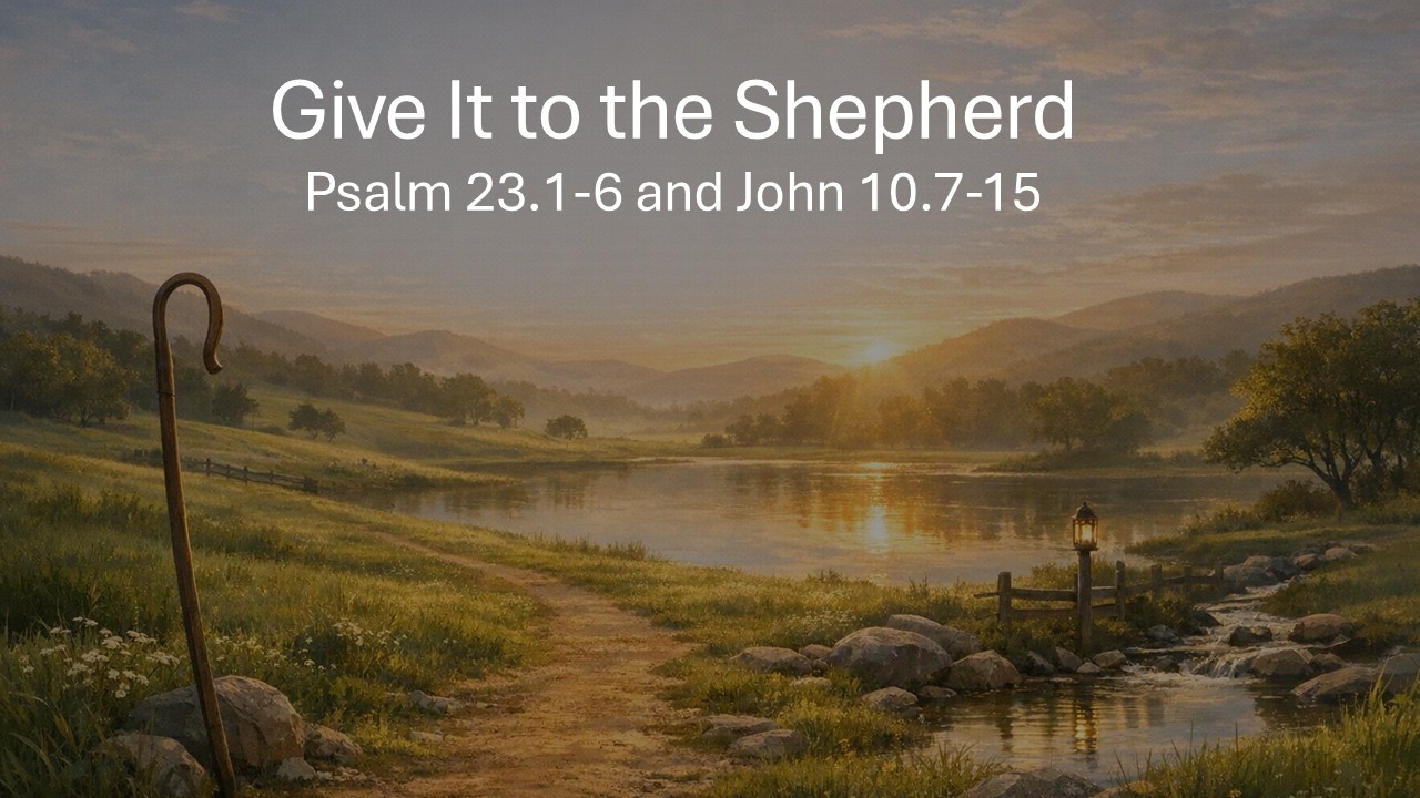 Give It to the Shepherd - Psalm 23.1-6 - June 28, 2026