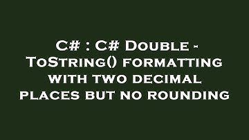 C# : C# Double - ToString() formatting with two decimal places but no rounding
