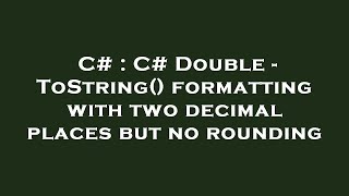 C# : C# Double - ToString() formatting with two decimal places but no rounding