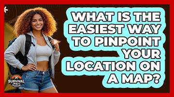 What Is The Easiest Way To Pinpoint Your Location On A Map? - Survival Skills for Everyone