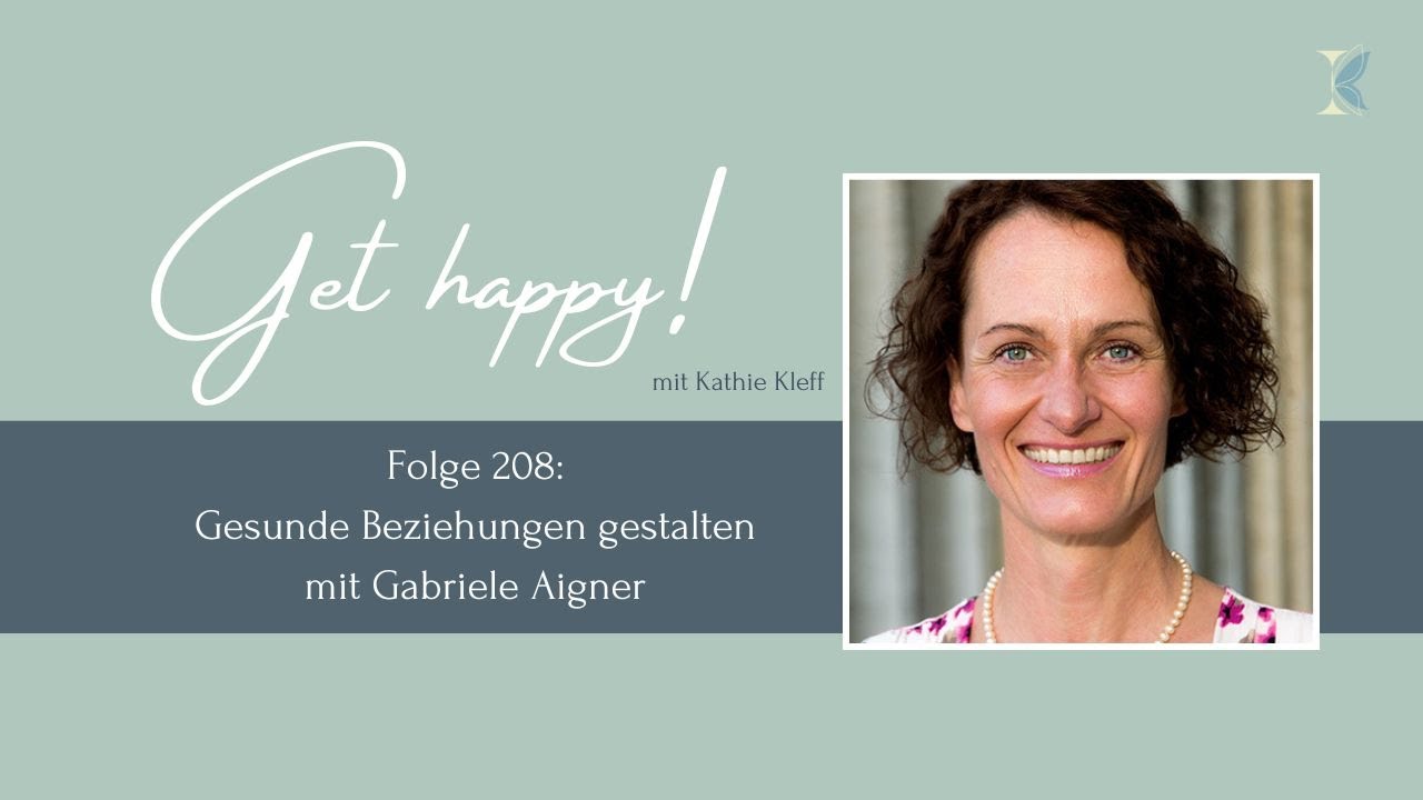 Get Happy! Folge 208: Gesunde Beziehungen gestalten - mit Gabriele Aigner #gethappy #kathiekleff