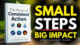 Small Steps Big Impact: The Power of Consistent Action | Audiobook