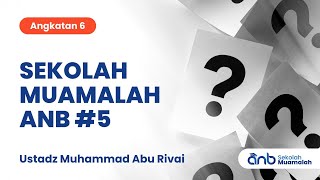 Sekolah Muamalah ANB #5 - Angkatan 6 | Ustadz Muhammad Abu Rivai