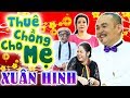 Hài Tết Xuân Hinh Mới Nhất | Thuê Chồng Cho Mẹ | Hài Xuân Hinh, Thanh Thanh Hiền, Hồng Vân