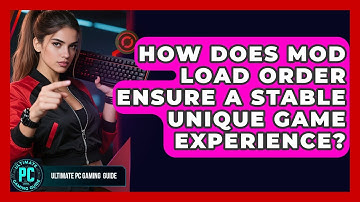 How Does Mod Load Order Ensure A Stable Unique Game Experience? - Ultimate PC Gaming Guide