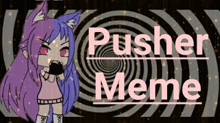 Pusher Meme (background by CatiReel Mation)