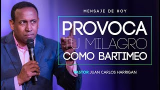 PROVOCANDO TU MILAGRO COMO BARTIMEO | Pastor Juan Carlos Harrigan |