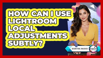 How Can I Use Lightroom Local Adjustments Subtly? - Design Tool Unlocked