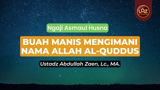 Buah Manis Mengimani Nama Allah Al-Quddus - Ustadz Abdullah Zaen., Lc., MA.