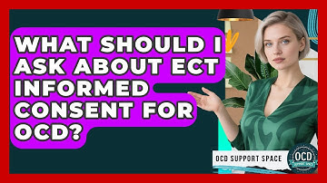 What Should I Ask About ECT Informed Consent For OCD? - OCD Support Space