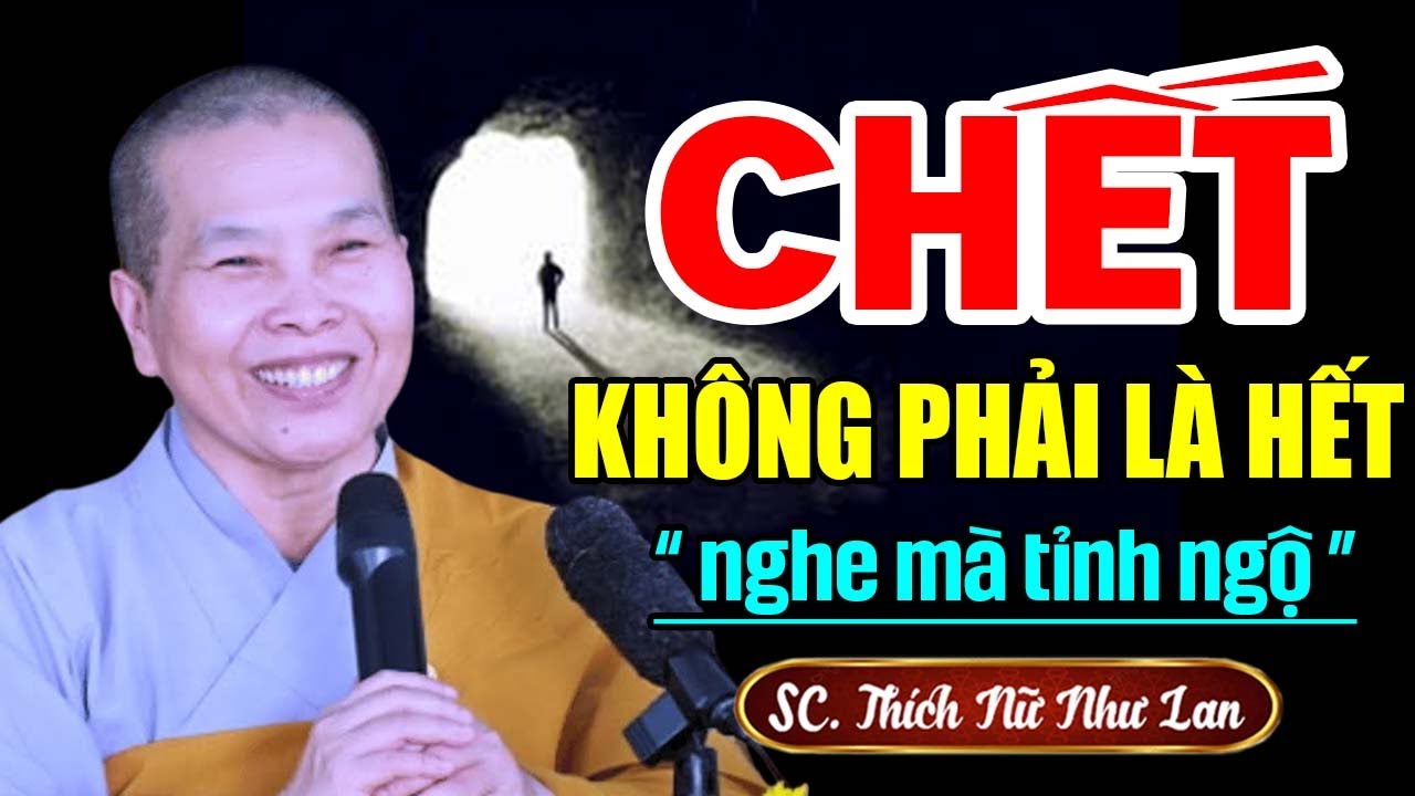 CHẾT KHÔNG PHẢI LÀ HẾT NGHE XONG GIẬT MÌNH TỈNH NGỘ | Ni Sư Thích Nữ Như Lan