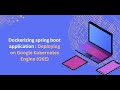 Dockerize spring boot application :  deployment using Google Kubernetes Engine (GKE)