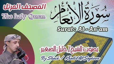 6 - سورة الأنعام مكتوبة - بصوت الشيخ / خليل الصغير، تلاوة المصحف المرتل Holy Quran, Surat Al-An'am ،