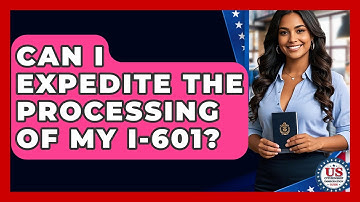 Can I Expedite The Processing Of My I-601? - US Citizenship Immigration Guide