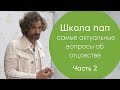 Школа пап: самые актуальные вопросы об отцовстве (Часть 2)