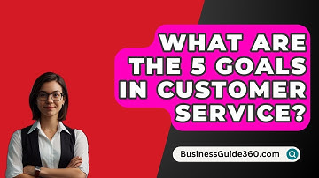 What Are The 5 Goals In Customer Service? - BusinessGuide360.com