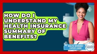 How Do I Understand My Health Insurance Summary Of Benefits? - Health Insurance Experts Guide